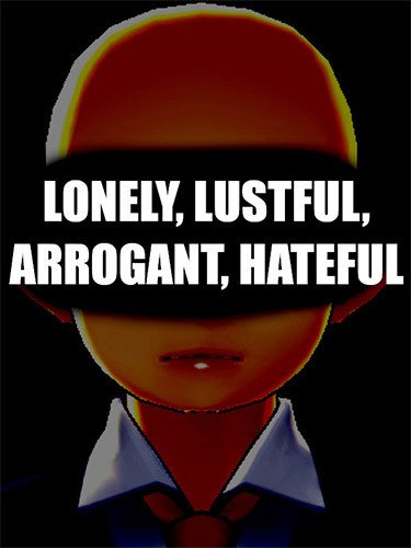 LONELY, LUSTFUL, ARROGANT, HATEFUL-HohohoGames